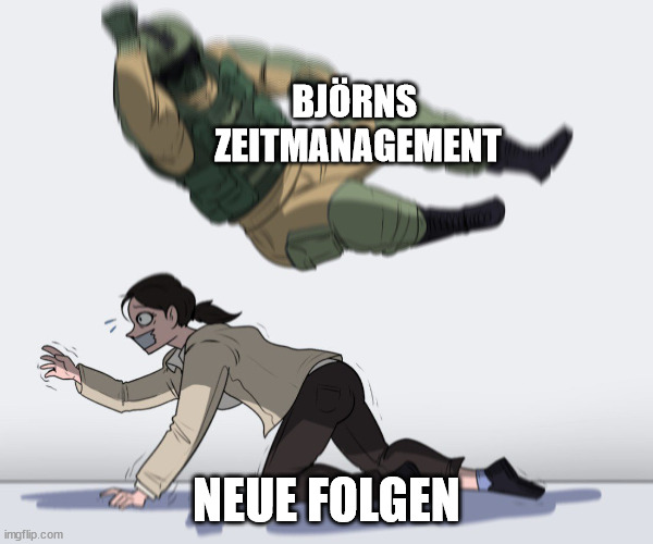 Meme, in dem ich mich über mein schlechtes Zeitmanagement lustig mache, dass meinem Wunsch nach neuen Folgen im Weg steht.